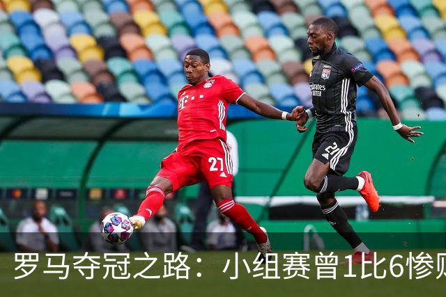 罗马夺冠之路：小组赛曾1比6惨败 4遇博德闪耀只1胜